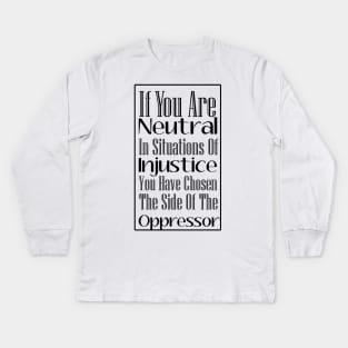 If You Are Neutral In Situations of Injustice, Black Lives Matter, Political, Black History Kids Long Sleeve T-Shirt